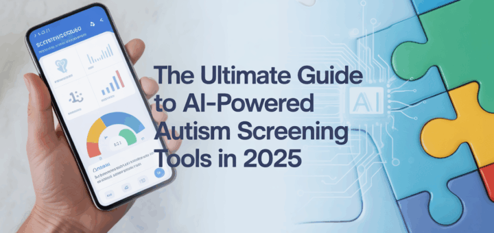The Ultimate Guide to AI-Powered Autism Screening Tools in 2025|101autism